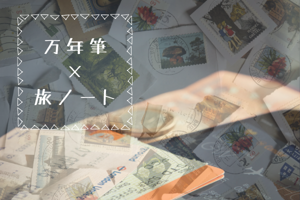 万年筆で思い出を残そう！旅ノート生活のすすめ