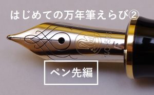はじめての万年筆を選ぶポイントとは？②（ペン先編）