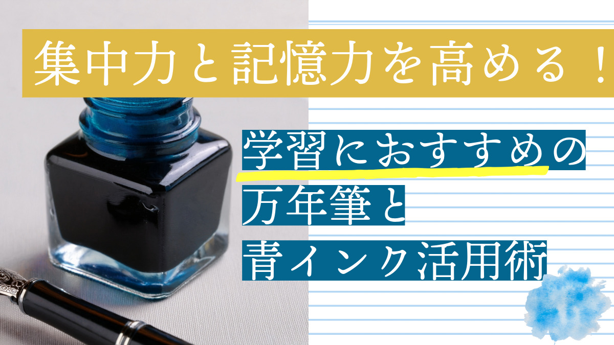 集中力と記憶力を高める！勉強におすすめの万年筆と青インク活用術